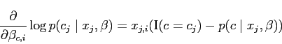 \begin{displaymath}
\frac{\partial}
{\partial \beta_{c,i}}
\log p(c_j \mid x_j, \beta)
= x_{j,i} (\textrm{I}(c = c_j) - p(c \mid x_j, \beta))
\end{displaymath}