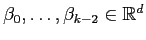 $\beta_0,\ldots,\beta_{k-2} \in \mathbb{R}^d$