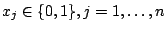 $\displaystyle x_j \in \{0,1\}, j=1,\ldots,n$