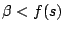 $ \beta < f(s)$