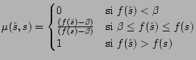 $ \mu(\hat s, s) = \begin{cases}
0& \text{si $f(\hat s) < \beta$}\\
\frac{(f(\h...
...\beta \leq f(\hat s) \leq f(s)$}\\
1& \text{si $f(\hat s) > f(s)$}
\end{cases}$