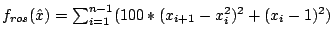 $ f_{ros}(\hat x) = \sum_{i=1}^{n-1} (100 * (x_{i+1} - x_i^2)^2 + (x_i - 1)^2) $