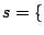 $ s=\{$