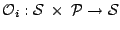 $ \mathcal{O}_i:\mathcal{S} \:\times\: \mathcal{P} \rightarrow
\mathcal{S}$