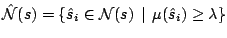 $\displaystyle \hat{\mathcal{N}}(s) = \{\hat s_i \in \mathcal{N}(s) \:\: \vert \:\: \mu(\hat s_i) \geq \lambda\}$
