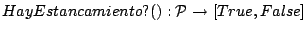 $ HayEstancamiento?():\mathcal{P} \rightarrow [True, False]$