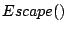 $ Escape()$