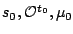 $ s_0,\mathcal{O}^{t_0},\mu_0$