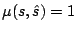 $ \mu(s,\hat s) = 1$