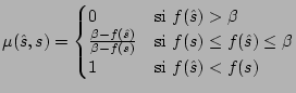 $ \mu(\hat s, s) = \begin{cases}
0& \text{si $f(\hat s) > \beta$}\\
\frac{\be...
...s) \leq f(\hat s) \leq \beta$}\\
1& \text{si $f(\hat s) < f(s)$}
\end{cases}$